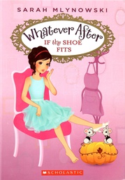 [9780545415682] Whatever After #2: If the Shoe Fits (8-12yrs)